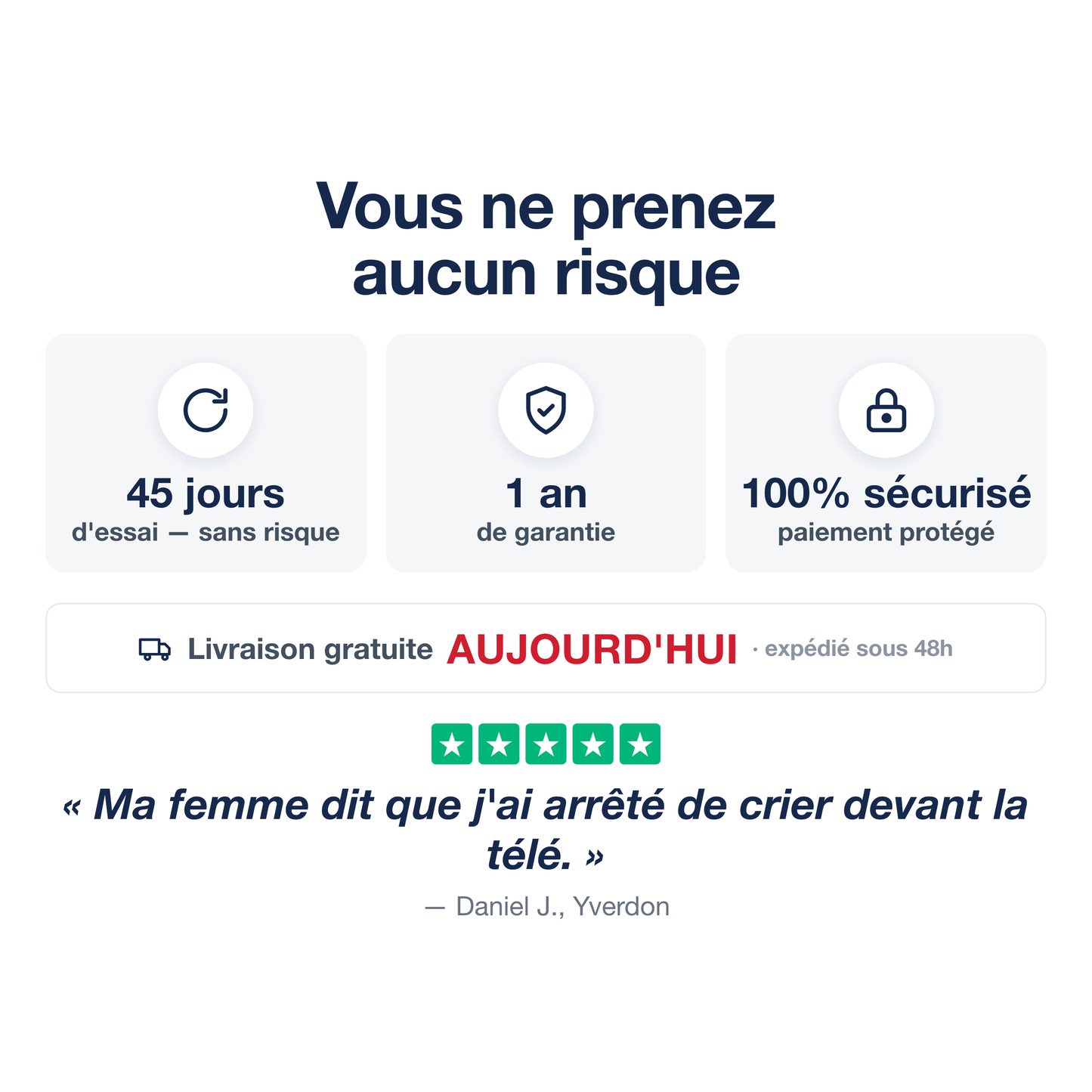 Sans risque - 45 jours essai, 1 an garantie, paiement 100% securise, livraison gratuite aujourd'hui